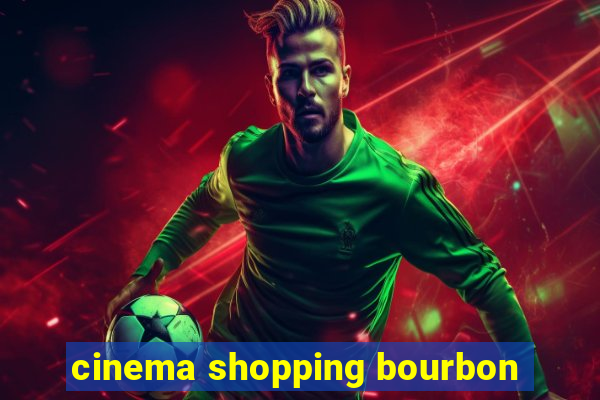 cinema shopping bourbon