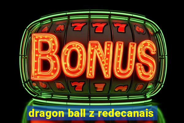 dragon ball z redecanais