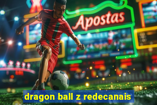dragon ball z redecanais