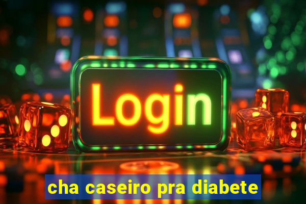 cha caseiro pra diabete
