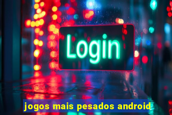 jogos mais pesados android