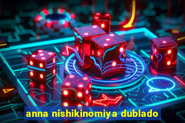 anna nishikinomiya dublado