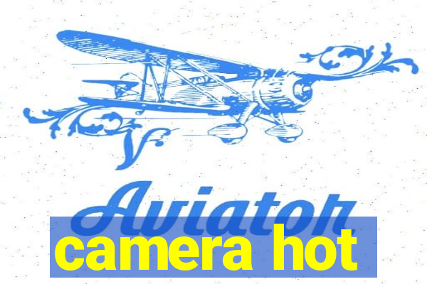 camera hot