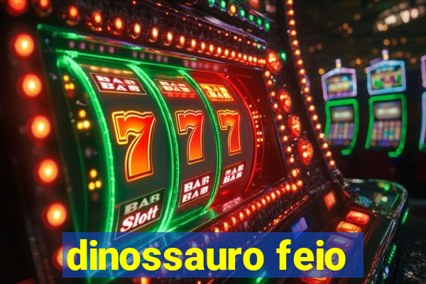 dinossauro feio