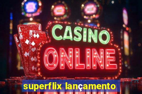 superflix lançamento