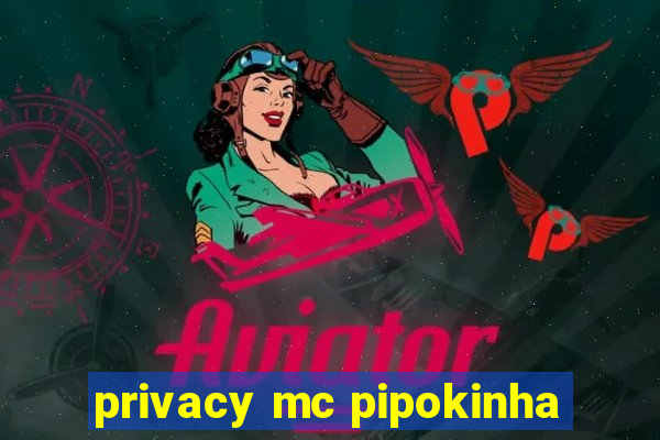privacy mc pipokinha