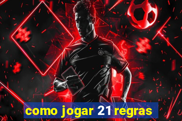 como jogar 21 regras
