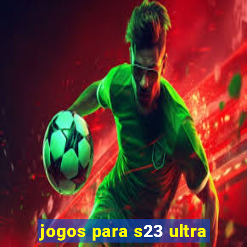 jogos para s23 ultra