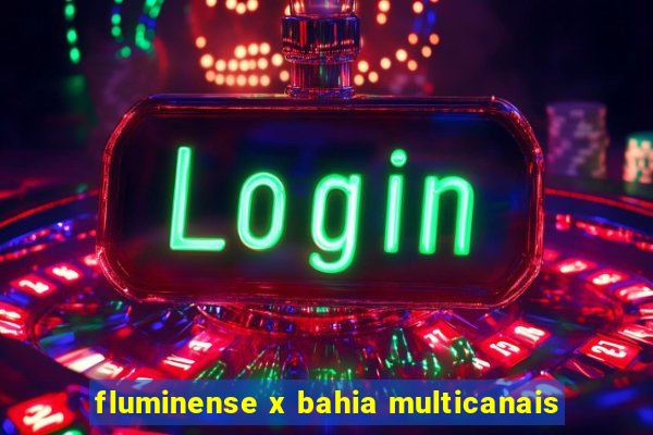 fluminense x bahia multicanais