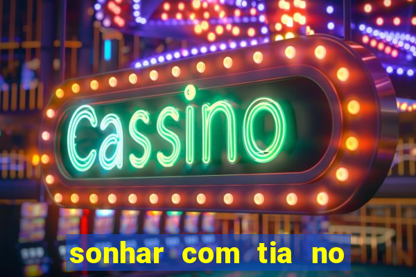 sonhar com tia no jogo do bicho