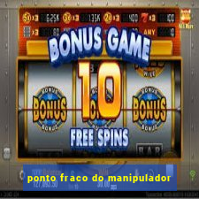 ponto fraco do manipulador