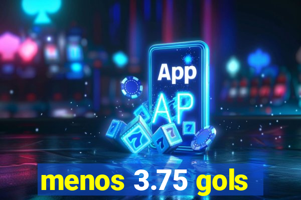 menos 3.75 gols