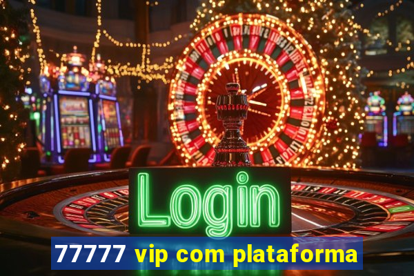 77777 vip com plataforma