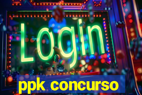 ppk concurso