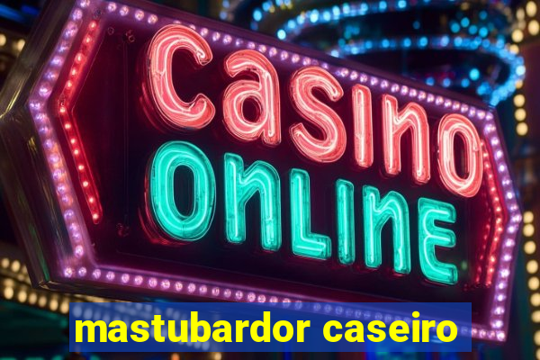 mastubardor caseiro