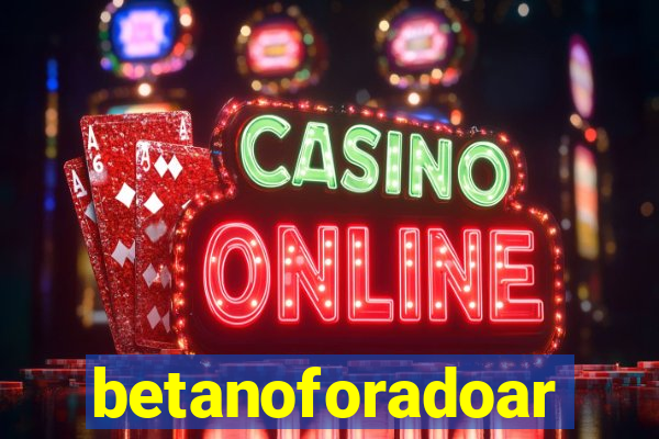 betanoforadoar