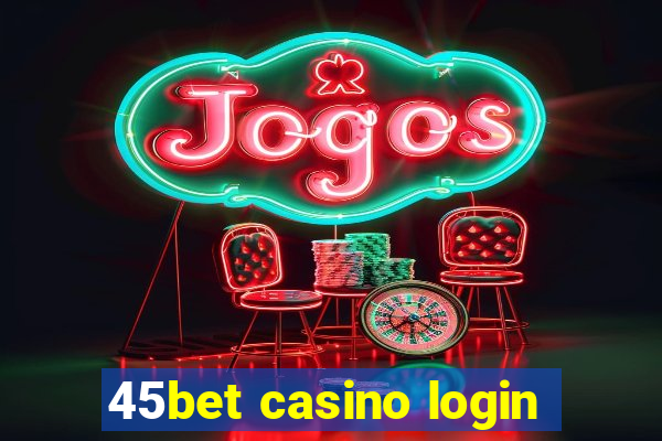 45bet casino login