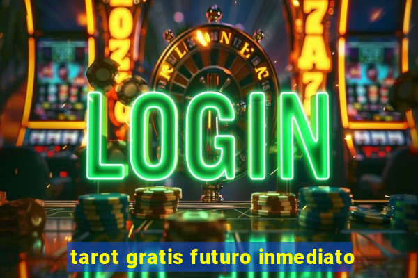 tarot gratis futuro inmediato