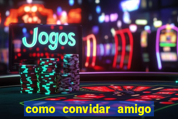 como convidar amigo estrela bet