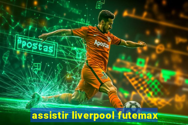 assistir liverpool futemax