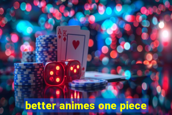 better animes one piece