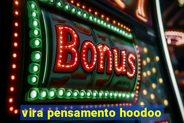 vira pensamento hoodoo