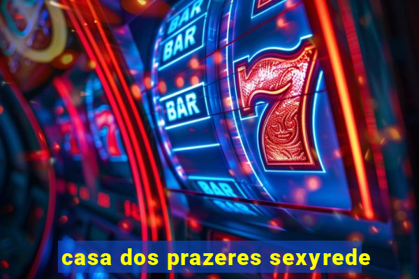 casa dos prazeres sexyrede