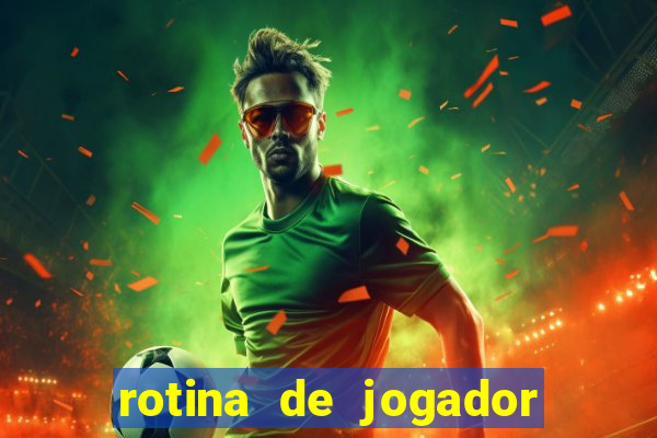 rotina de jogador de futebol