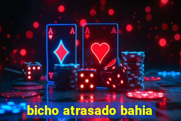 bicho atrasado bahia