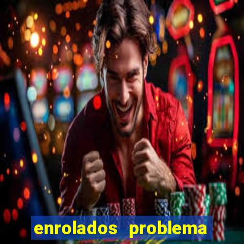 enrolados problema em dobro click jogos