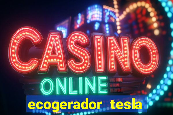 ecogerador tesla reclame aqui