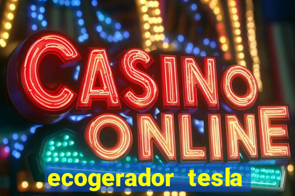 ecogerador tesla reclame aqui