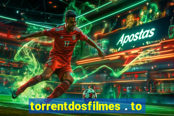 torrentdosfilmes . to