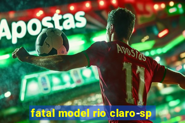 fatal model rio claro-sp