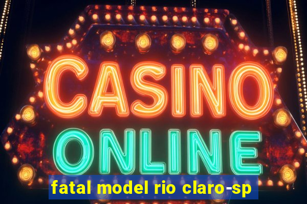 fatal model rio claro-sp