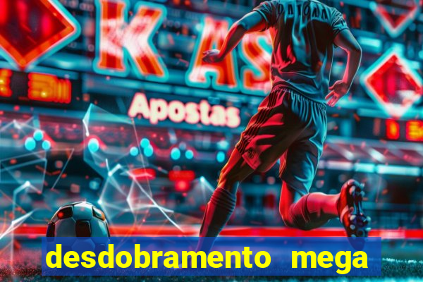 desdobramento mega sena 28 dezenas