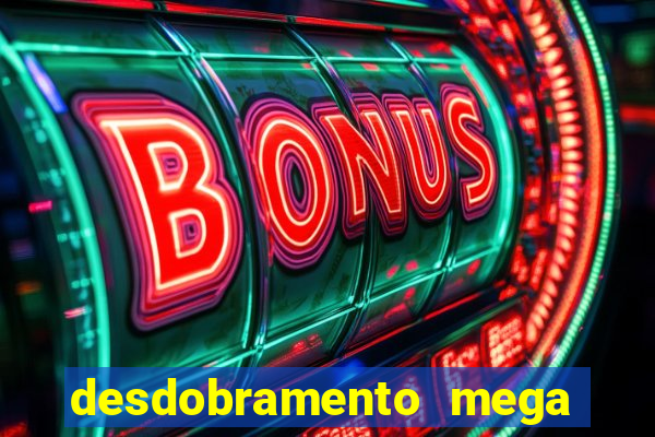 desdobramento mega sena 28 dezenas