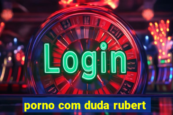 porno com duda rubert