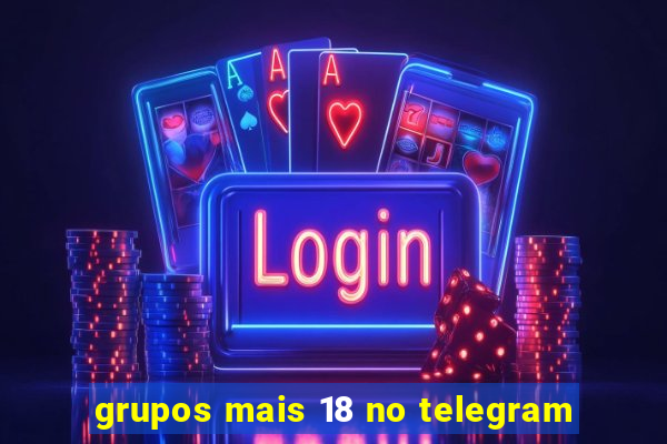 grupos mais 18 no telegram