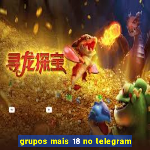 grupos mais 18 no telegram