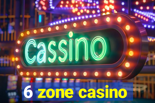 6 zone casino