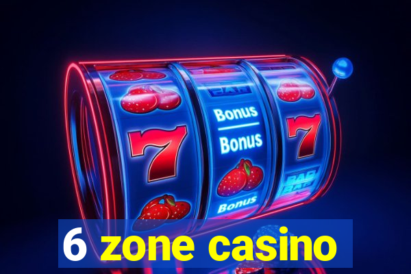 6 zone casino
