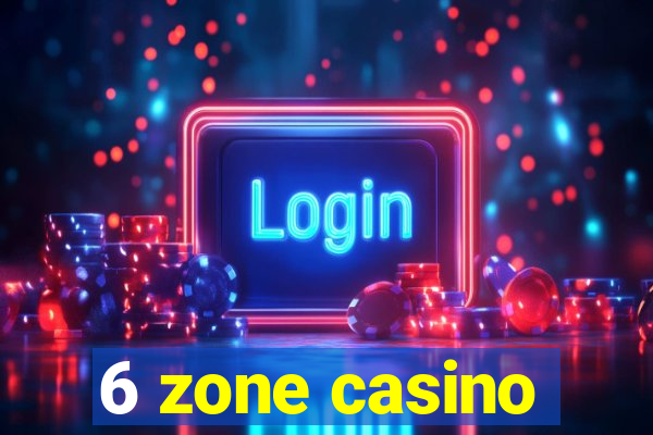 6 zone casino