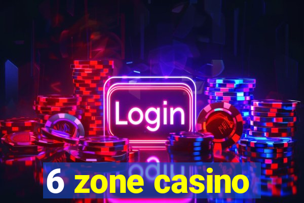 6 zone casino
