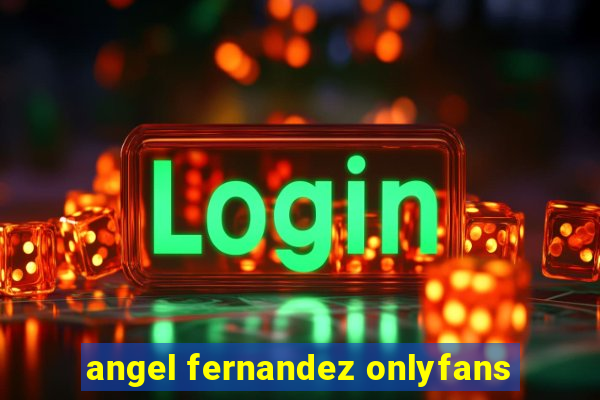 angel fernandez onlyfans