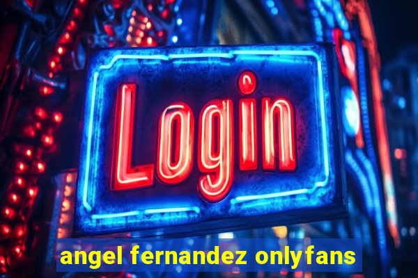 angel fernandez onlyfans