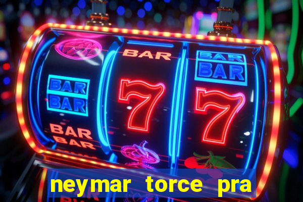 neymar torce pra que time