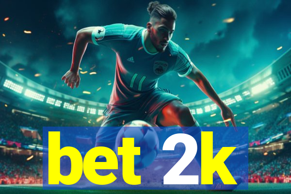 bet 2k