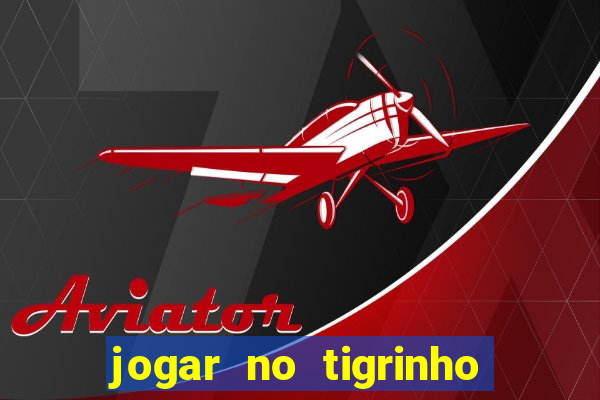 jogar no tigrinho sem deposito