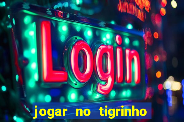 jogar no tigrinho sem deposito
